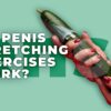 Do Penis Stretching Exercises Work