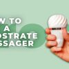 How to Use a Prostrate Massager
