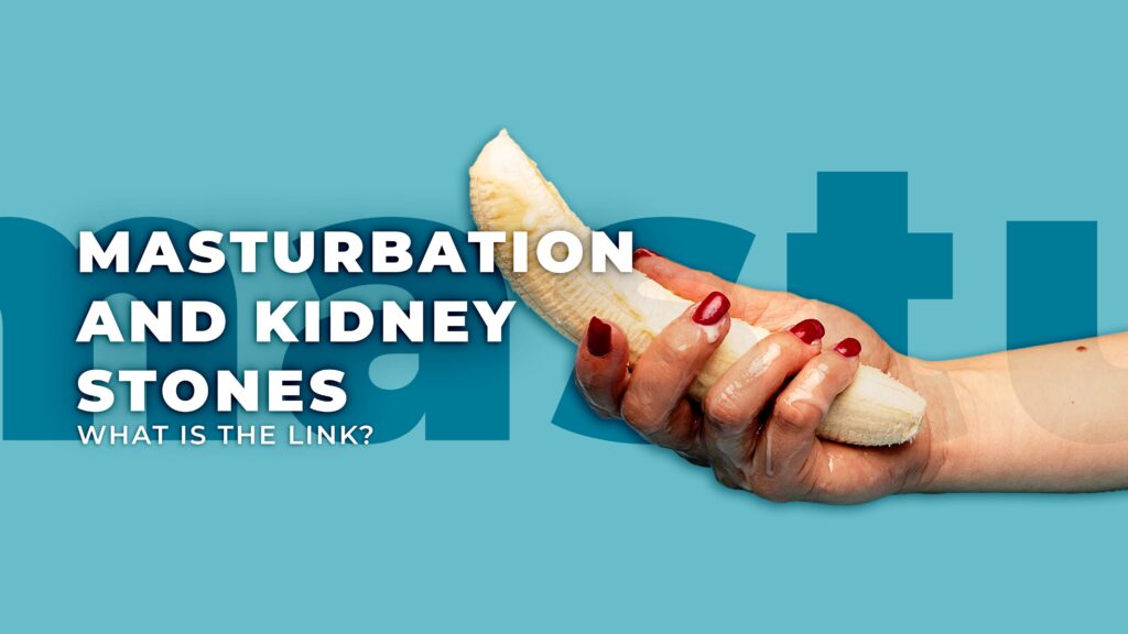 Masturbation and kidney stones_ What is the link
