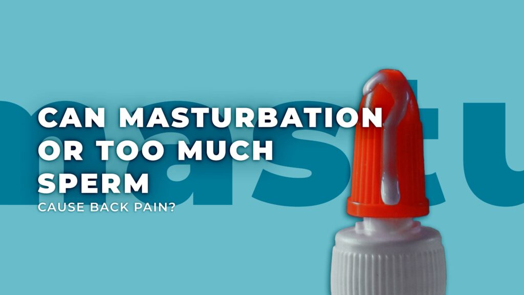 Can masturbation or too much sperm cause back pain
