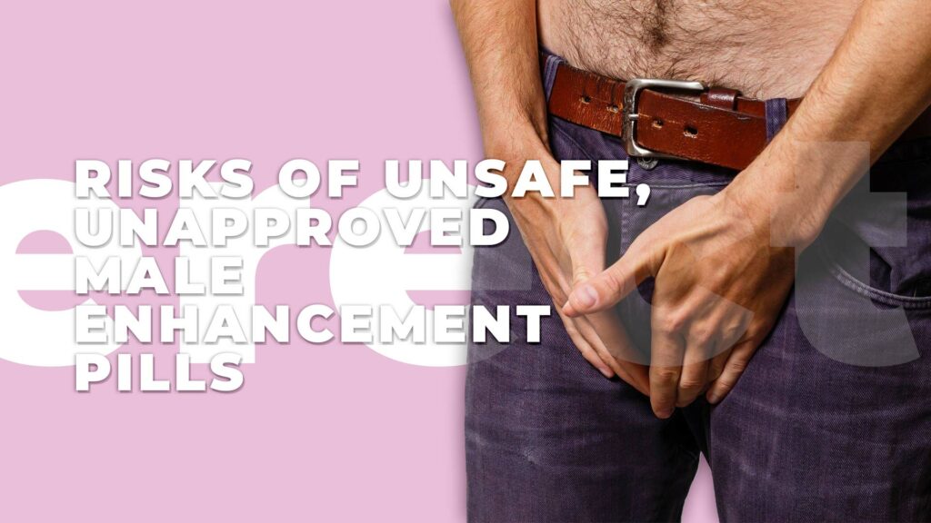  Risks of Unsafe, Unapproved Male Enhancement Pills