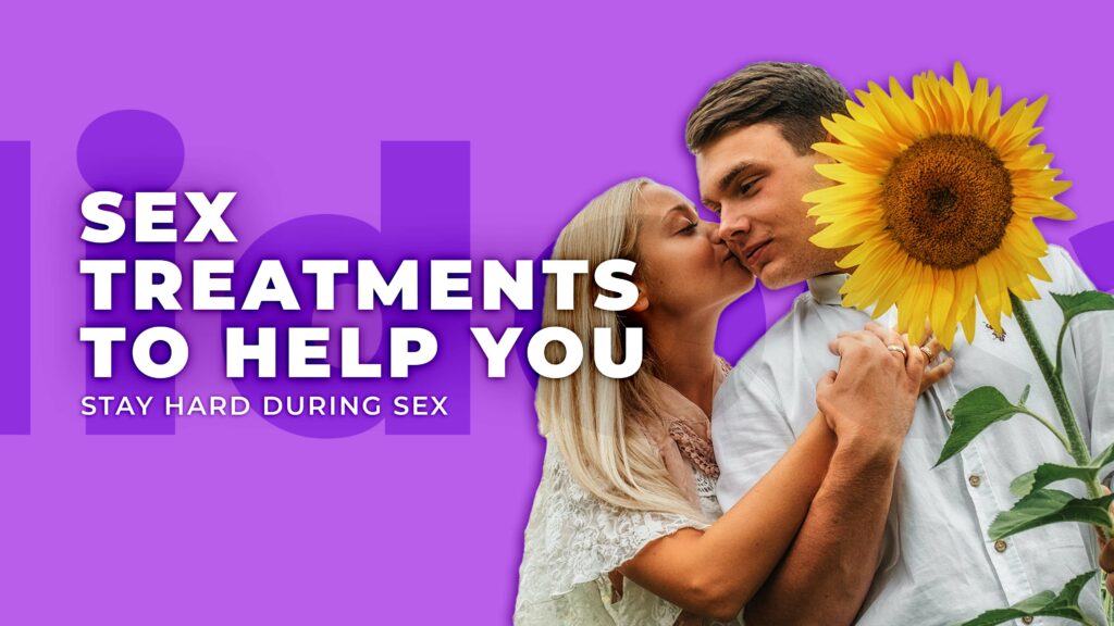 Sex Treatments to Help you Stay Hard During Sex