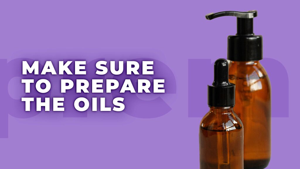 make sure to prepare oils