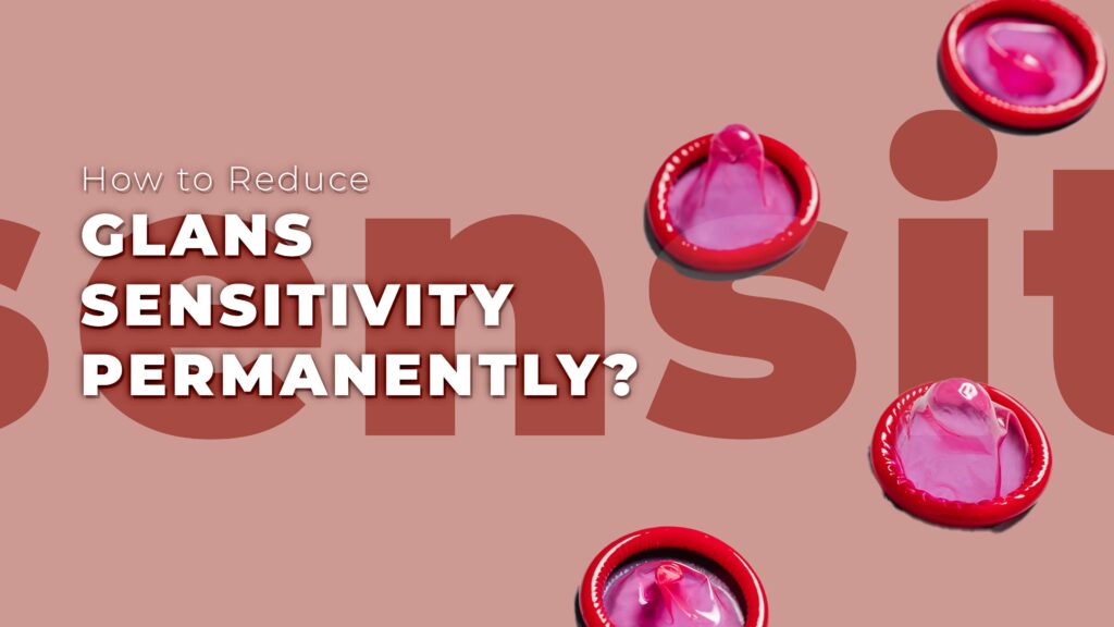 How to reduce glans sensitivity permanently