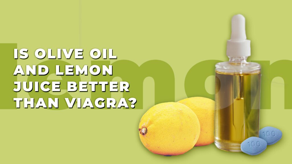 Is Olive Oil and Lemon Juice better than Viagra