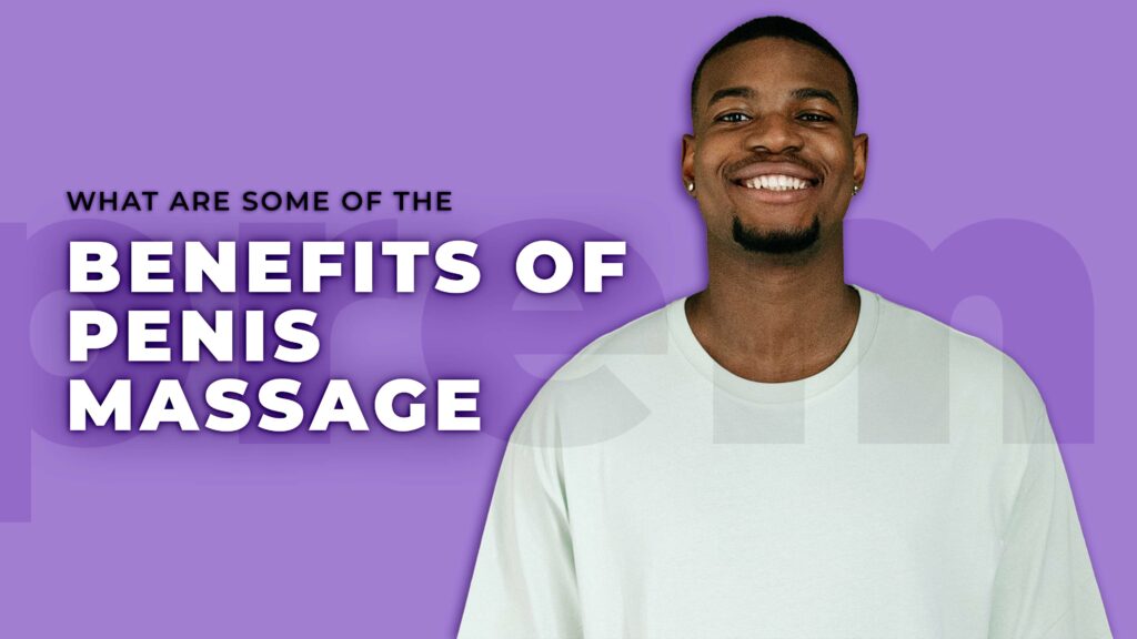 What are some of the benefits of Penis Massage
