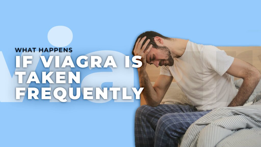 What happens if Viagra is taken frequently