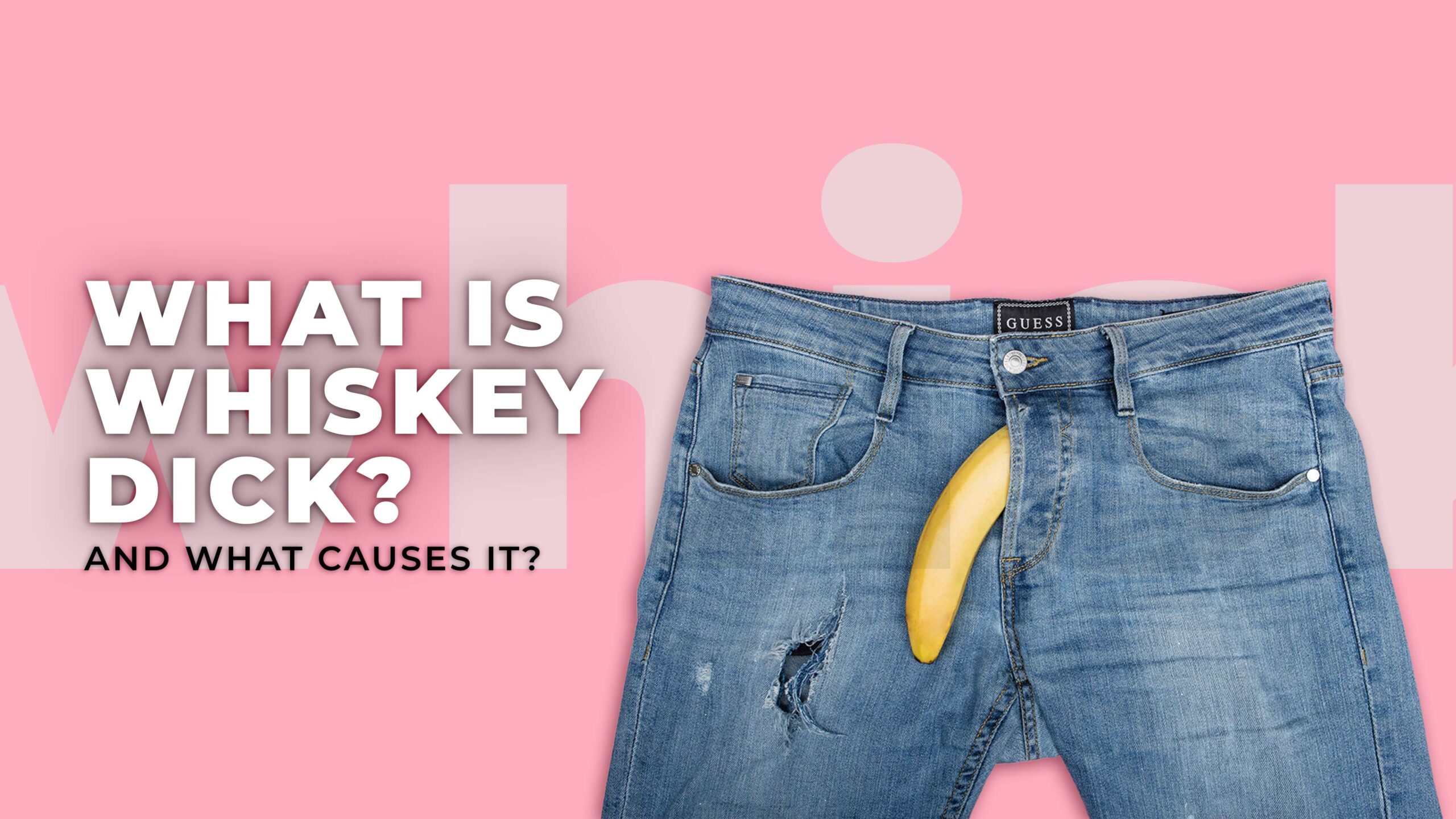 What is Whiskey Dick and What Causes it