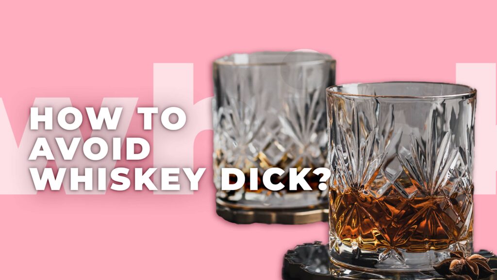 How to avoid whiskey dick