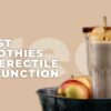 Smoothies for Erectile Dysfunction